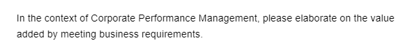 In the context of Corporate Performance Management, please elaborate on the value
added by meeting business requirements.