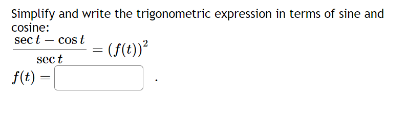 Simplify and write the trigonometric expression in terms of sine and
cosine:
sect - cost
(f(t))²
sect
f(t) :
=
=