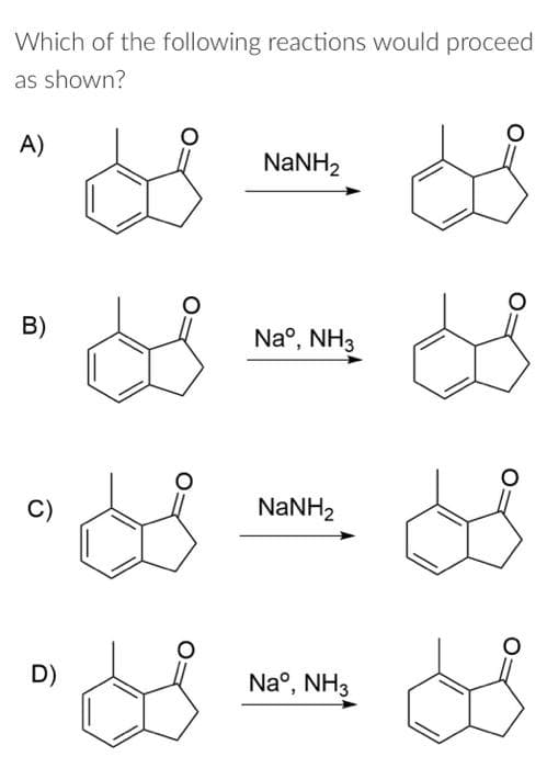 Which of the following reactions would proceed
as shown?
A)
B)
C)
o
D)
S
مله
NaNH,
Naº, NH3
NaNH,
Naº, NH3
S