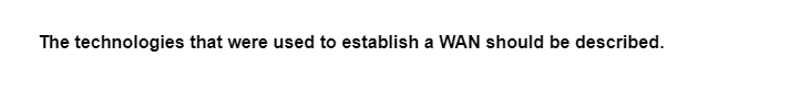 The technologies that were used to establish a WAN should be described.