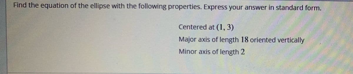 Find the equation of the ellipse with the following properties. Express your answer in standard form.
Centered at (1, 3)
Major axis of length 18 oriented vertically
Minor axis of length 2