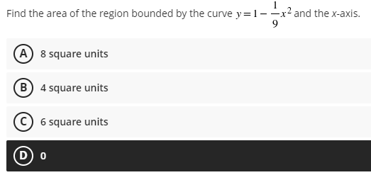 Find the area of the region bounded by the curve y=1-x² and the x-axis.
9
A 8 square units
B 4 square units
c) 6 square units
D 0
