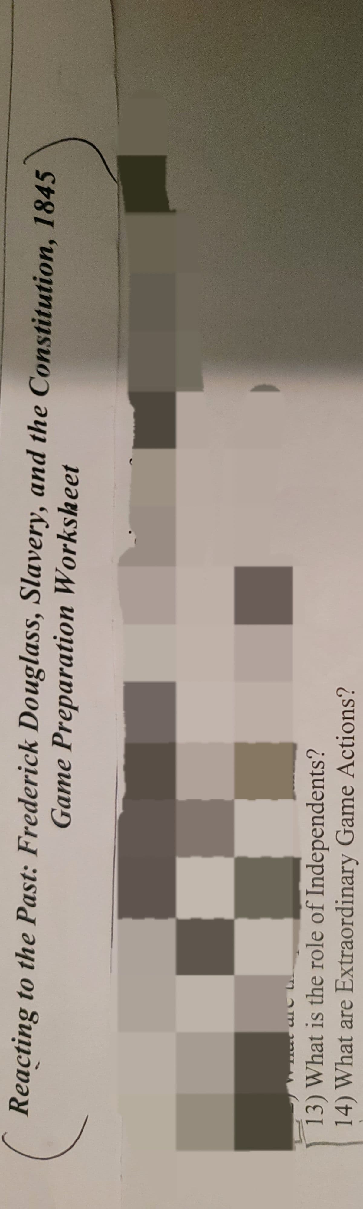 Reacting to the Past: Frederick Douglass, Slavery, and the Constitution, 1845
Game Preparation Worksheet
LA
13) What is the role of Independents?
14) What are Extraordinary Game Actions?