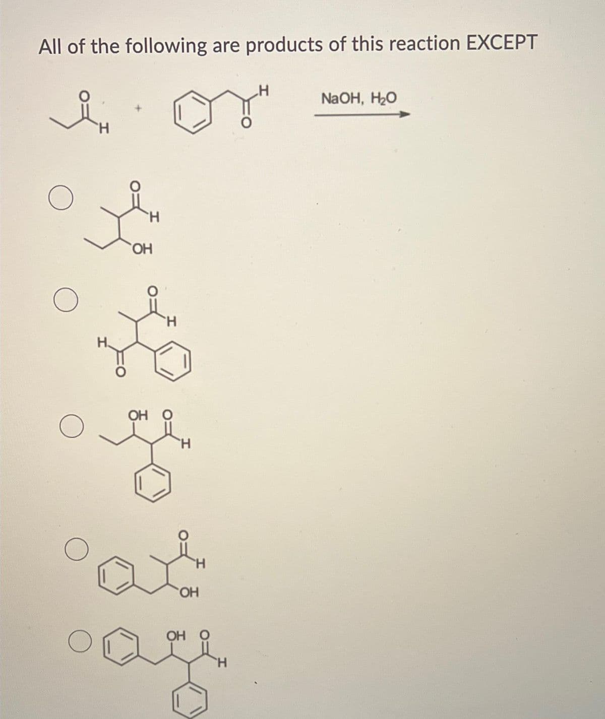 All of the following are products of this reaction EXCEPT
я
Н
о
о
о
Н.
H
OH
OH
H
H
о
сал
H
OH
OH
H
H
NaOH, H2O