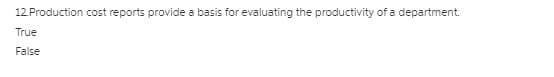 12.Production cost reports provide a basis for evaluating the productivity of a department.
True
False
