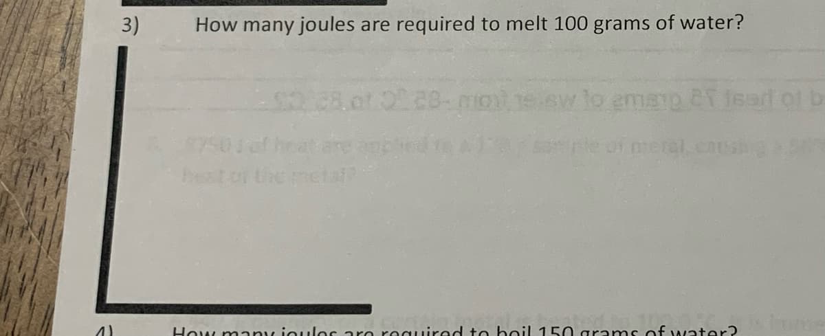1)
3)
How many joules are required to melt 100 grams of water?
57501 of heat
hest the met
moit ew to amaro ef fear of b
How many ioulos are required to boil 150 grams of water?
50