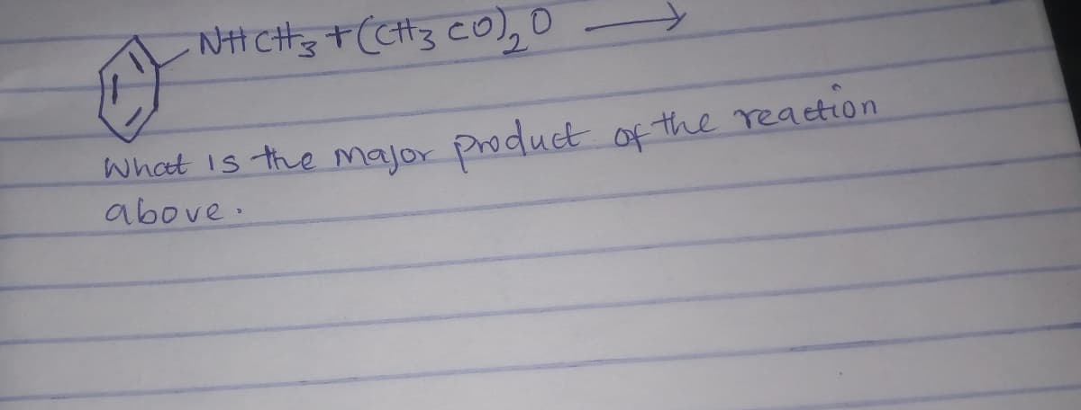 NH Cs+(CH3 c0),0
What is the major Product of the reaetion
above.
