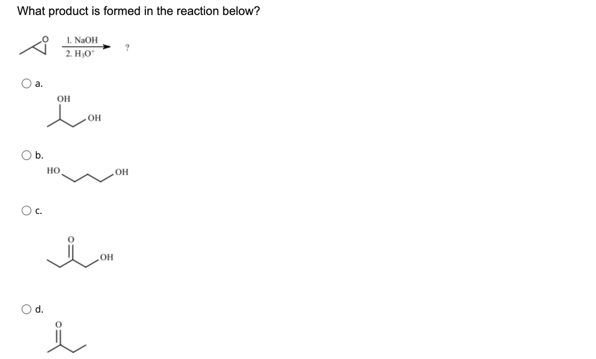 What product is formed in the reaction below?
1. NaOH
2. H3O*
а.
OH
OH
b.
Но
OH
с.
OH
d.
