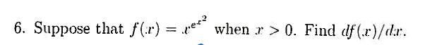 6. Suppose that ƒ(r) = ² when x > 0. Find df(x)/dr.