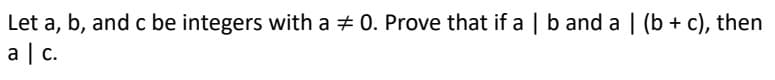 Let a, b, and c be integers with a 0. Prove that if a | b and a | (b + c), then
a | c.