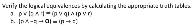 Verify the logical equivalences by calculating the appropriate truth tables.
pV (q^r) = (p V q) A (p V r)
b. (pA-q 0) = (p→ q)