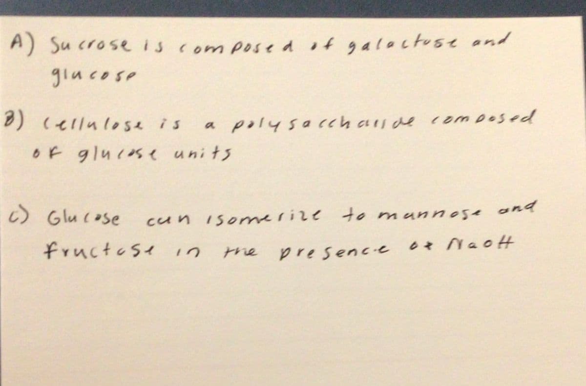 A) Su croseis com posed of galactuse and
gincose
8) cellalose is
a polysa cchande composed
Of glucose units
c) Glucose
cun isomerize to munn0se and
fructose
presence
in
the
