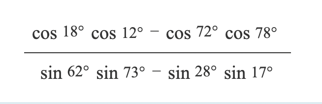 cos 18° cos 12°
cos 72° cos 78°
sin 62° sin 73° - sin 28° sin 17°
-