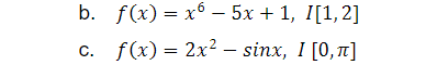 b. f(x) — х6 5х + 1, I[1,2]
с. f(x) 3D 2x2 - sinx, I [0, п]
С.
