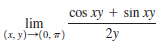 cos xy + sin xy
lim
(1, y)-(0, 7)
2y
