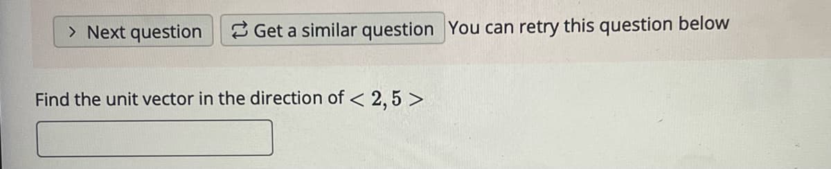 > Next question Get a similar question You can retry this question below
Find the unit vector in the direction of <2,5 >