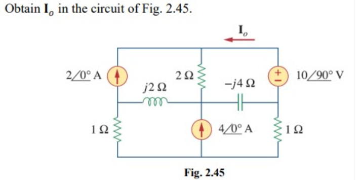 Obtain I, in the circuit of Fig. 2.45.
o.
2/0° A (4)
10/90° V
-j4 2
j2 2
all
1Ω
4/0° A
Fig. 2.45
ww
ww
