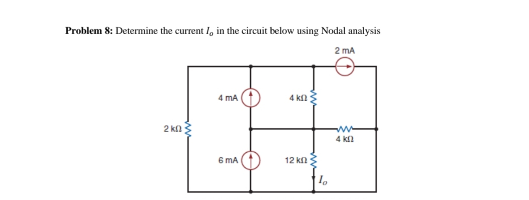 Problem 8: Determine the current I, in the circuit below using Nodal analysis
2 mA
4 mA
4 kM 3
2 kN
4 kN
6 mA
12 kN ;
