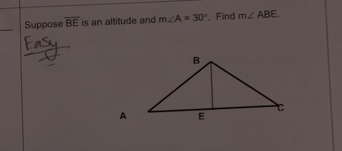Suppose BE is an altitude and mA = 30°. Find m/ ABE.
Easy
A
B