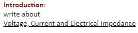 Introduction:
write about
Voltage, Current and Electrical Impedance
