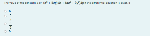 The value of the constant a of (z? + 5æy)dx + (ar² + 3y²)dy if the differential equation is exact, is
O O O
