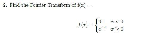 2. Find the Fourier Transform of f(x)
=
f(x) =
{0 - 1
x < 0
x>0