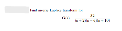 Find inverse Laplace transform for
G(s) =
32
(s+2)(s+6)(s+10)