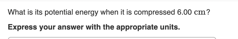 What is its potential energy when it is compressed 6.00 cm?
Express your answer with the appropriate units.