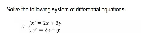 Solve the following system of differential equations
(x¹ = 2x + 3y
y' = 2x + y
2.-