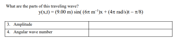 What are the parts of this traveling wave?
y(x,t) = (9.00 m) sin( (6л m¯¹)x + (4л rad/s)t - n/8)
3. Amplitude
4. Angular wave number