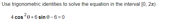 Use trigonometric identities to solve the equation in the interval [0, 2л).
4 cos ²0+6 sin 0-6=0