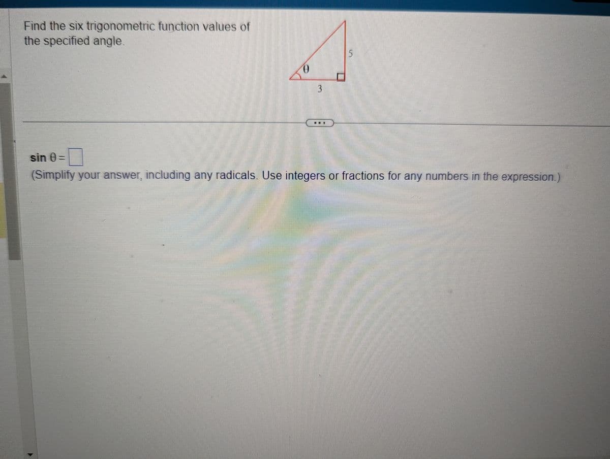 Find the six trigonometric function values of
the specified angle.
0
3
***
5
sin 0 =
(Simplify your answer, including any radicals. Use integers or fractions for any numbers in the expression.)