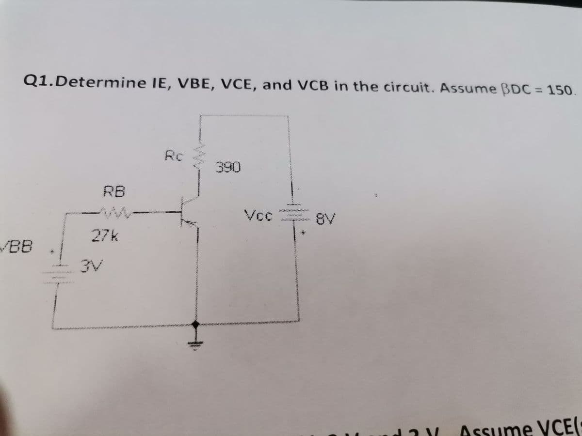 Q1. Determine IE, VBE, VCE, and VCB in the circuit. Assume BDC = 150.
390
RB
0000
A
SV
VBB
Assume VCE(
3V
Vcc
www
day!