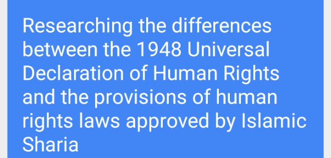 Researching the differences
between the 1948 Universal
Declaration of Human Rights
and the provisions of human
rights laws approved by Islamic
Sharia
