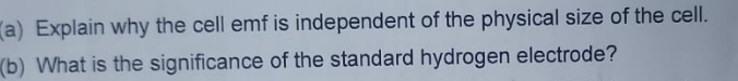 (a) Explain why the cell emf is independent of the physical size of the cell.
(b) What is the significance of the standard hydrogen electrode?