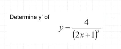 Determine y' of
4
y =
(2x +1)
