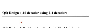 Q5) Design 4-16 decoder using 2-4 decoders
