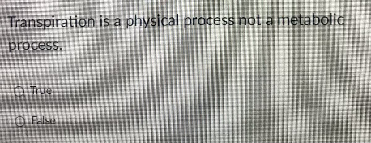 Transpiration is a physical process not a metabolic
process.
O True
False
