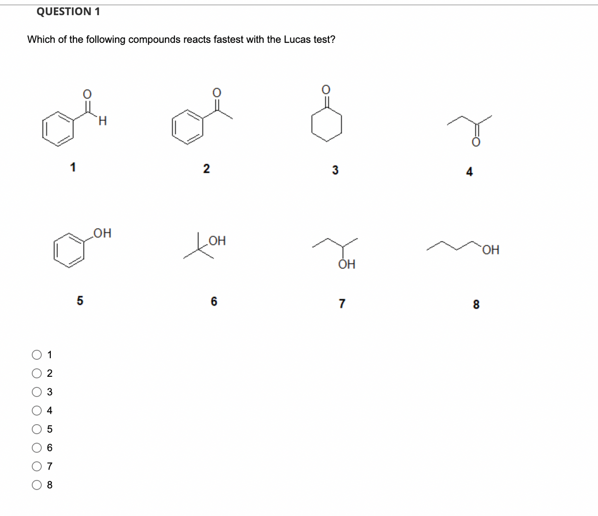 QUESTION 1
Which of the following compounds reacts fastest with the Lucas test?
1
O
1
7
8
00
H
2
3
4
OH
.OH
OH
OH
5
6
7
8
