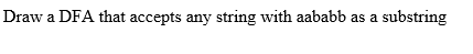 Draw a DFA that accepts any string with aababb as a
substring
