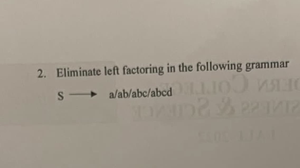 2. Eliminate left factoring in the following grammar
a/ab/abc/abcd1.1.100
TOXD2 21/12
S a/ab/abc/abcd