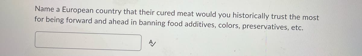 Name a European country that their cured meat would you historically trust the most
for being forward and ahead in banning food additives, colors, preservatives, etc.