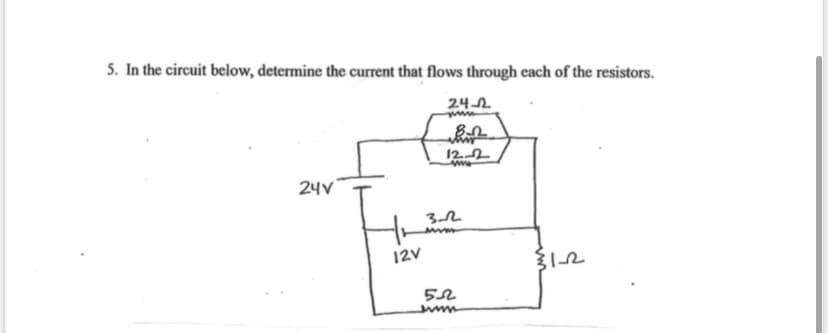 5. In the circuit below, determine the current that flows through each of the resistors.
24-22
www
8.
wwww
12-2
www
24V
12V
3-2
www
52
www
31-2