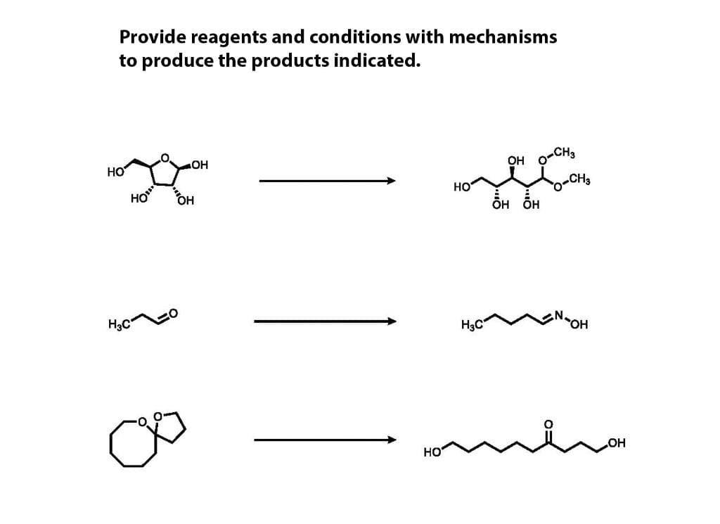 Provide reagents and conditions with mechanisms
to produce the products indicated.
CH3
OH
HO
HO
CH3
HO
OH
H3C
OH
OH
HO
