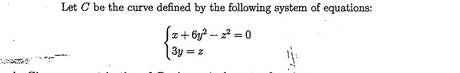 Let C be the curve defined by the following system of equations:
√x+6y²-2²=0
3y = z