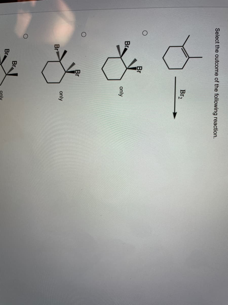 Select the outcome of the following reaction.
Br2
Br
Br
only
Br
only
Brm
Br
Br
