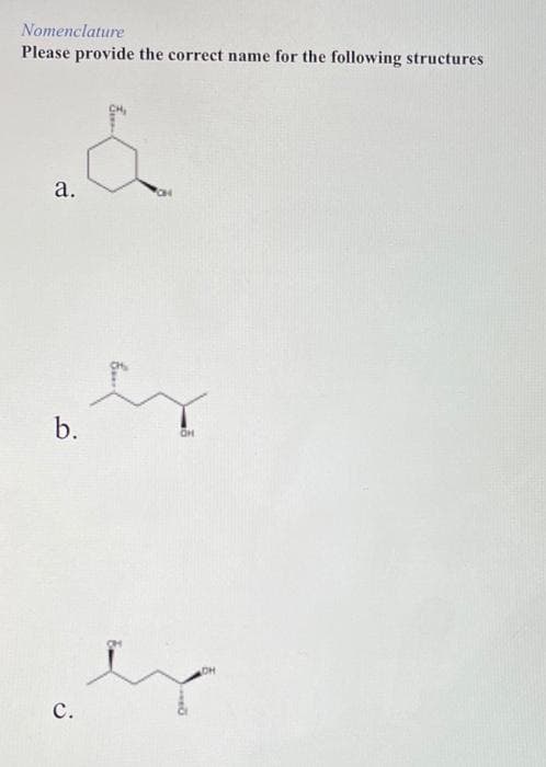 Nomenclature
Please provide the correct name for the following structures
CH
b.
C.
a.
