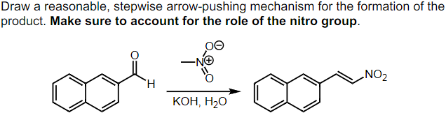 Draw a reasonable, stepwise arrow-pushing mechanism for the formation of the
product. Make sure to account for the role of the nitro group.
H
KOH, H₂O
NO₂