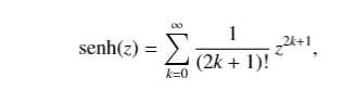 senh(z) = Σ
k=0
1
(2k + 1)!
z²k+1,