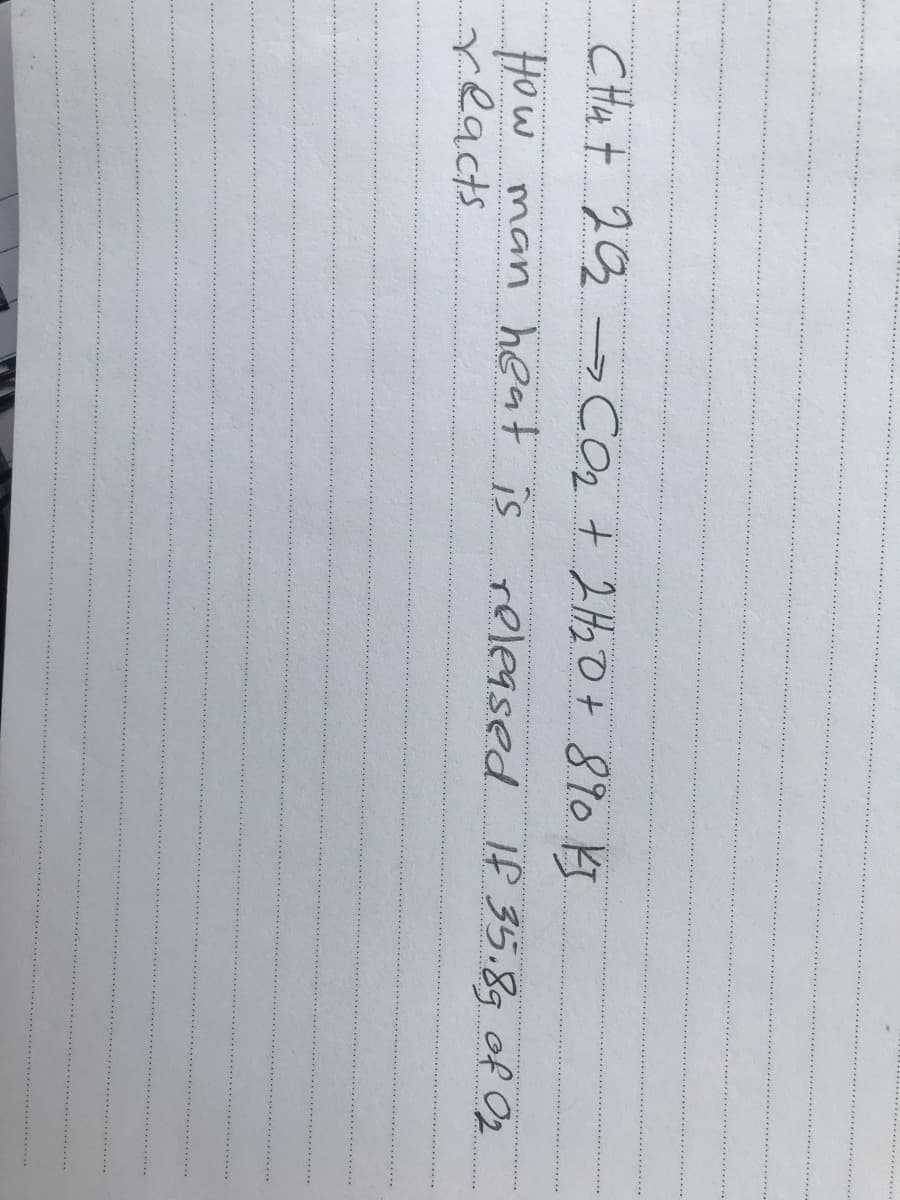 C Ha t 203
>COo t 2 Hz Ot 890 KT
heat is
How man
reacts
released f 35.89 of O2
